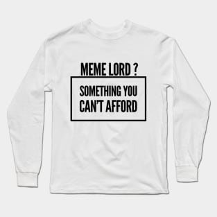 Meme Lord? Something You Can't Afford Long Sleeve T-Shirt